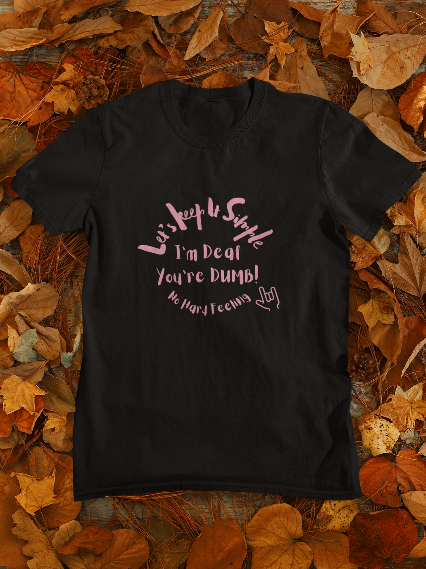 Let's Keep It Simple I'm Deaf You're DUMB! No HARD feeling... Unisex T-Shirt
